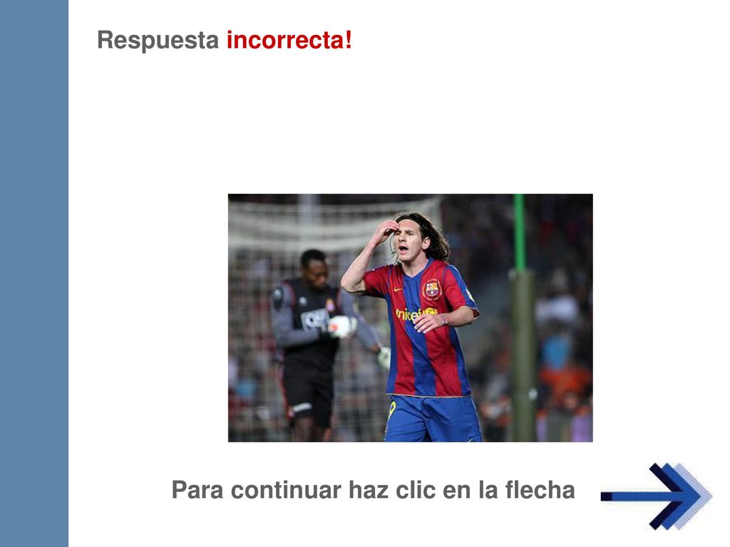 Respuesta incorrecta! Para continuar haz clic en la flecha