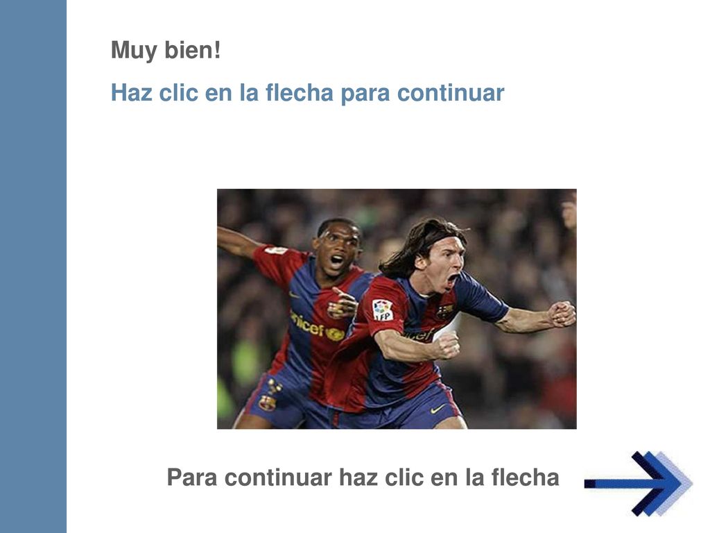 Muy bien! Haz clic en la flecha para continuar Para continuar haz clic en la flecha