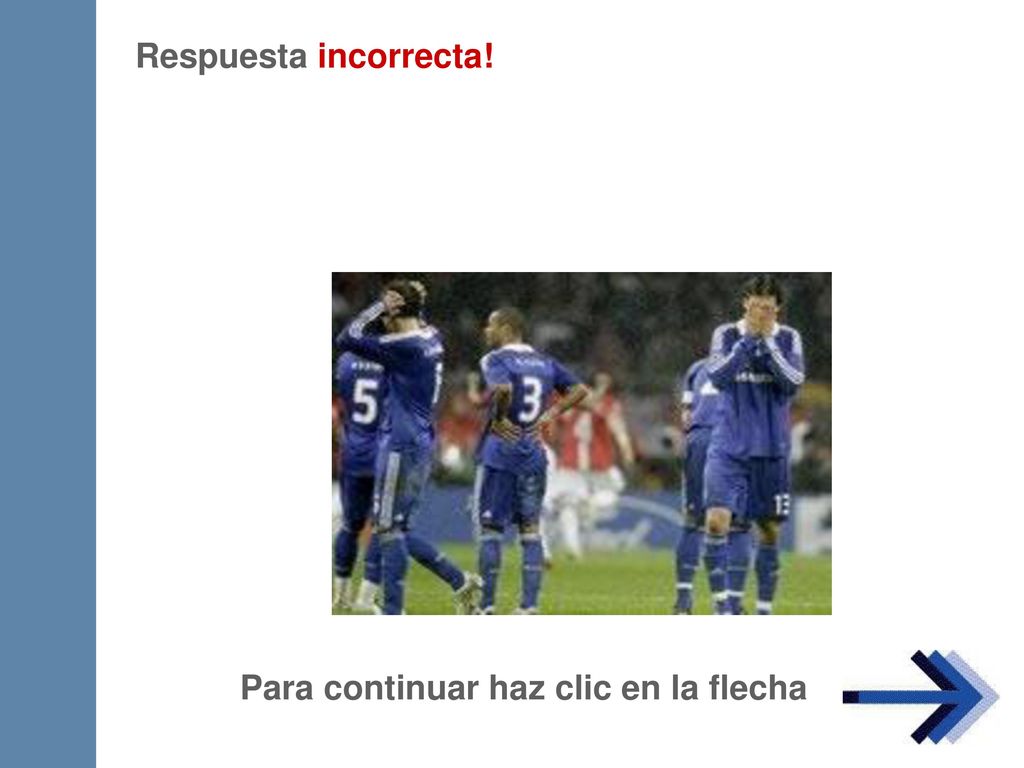 Respuesta incorrecta! Para continuar haz clic en la flecha