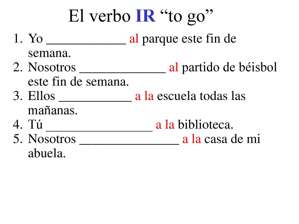 El verbo IR to go Yo ____________ al parque este fin de semana.