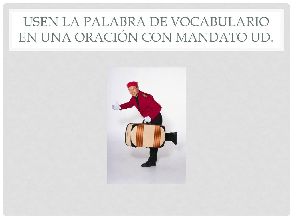Usen la palabra de vocabulario en una oración con mandato ud.