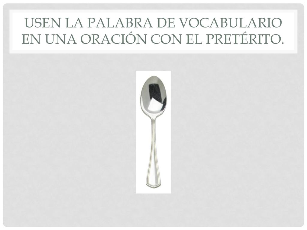 Usen la palabra de vocabulario en una oración con el pretérito.