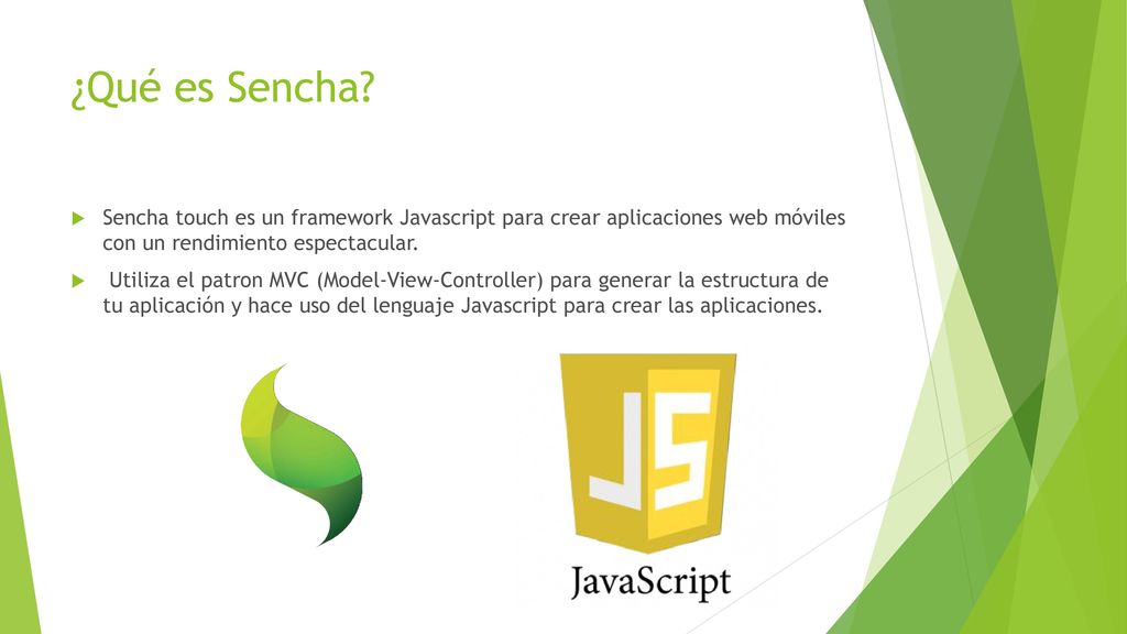 ¿Qué es Sencha Sencha touch es un framework Javascript para crear aplicaciones web móviles con un rendimiento espectacular.