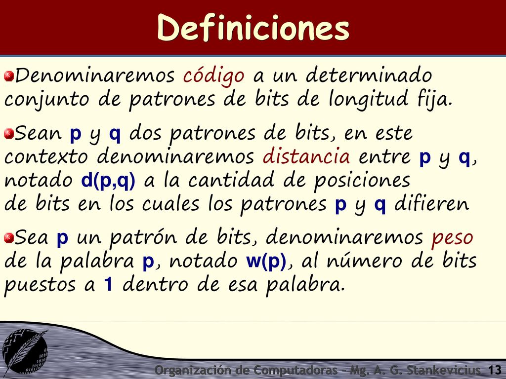 Definiciones Denominaremos código a un determinado conjunto de patrones de bits de longitud fija.