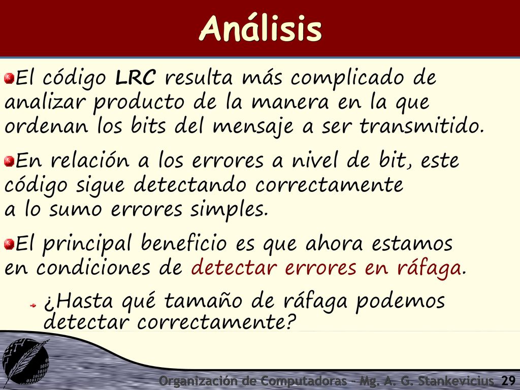 Análisis El código LRC resulta más complicado de analizar producto de la manera en la que ordenan los bits del mensaje a ser transmitido.