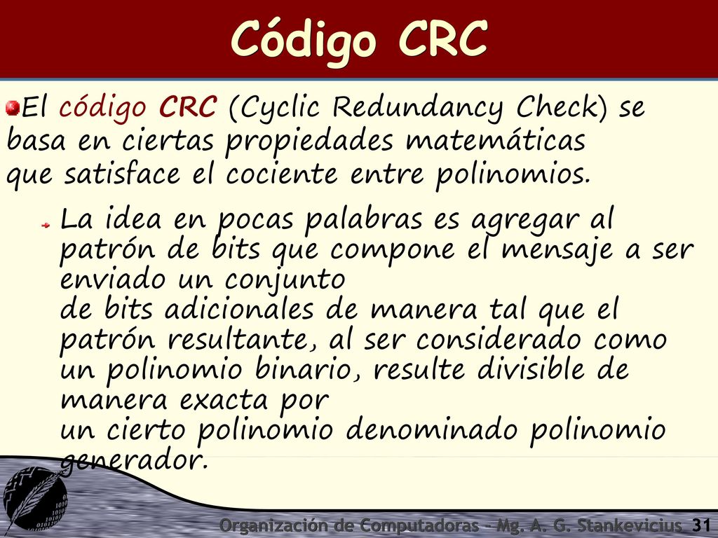 Código CRC El código CRC (Cyclic Redundancy Check) se basa en ciertas propiedades matemáticas que satisface el cociente entre polinomios.