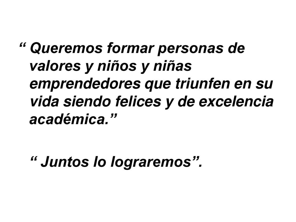 Queremos formar personas de valores y niños y niñas emprendedores que triunfen en su vida siendo felices y de excelencia académica.