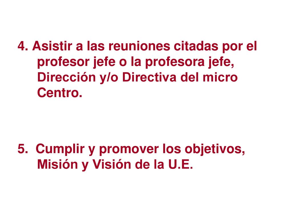 4. Asistir a las reuniones citadas por el profesor jefe o la profesora jefe, Dirección y/o Directiva del micro Centro.