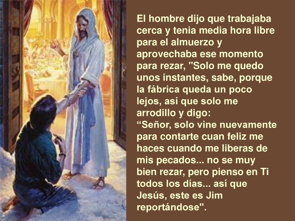 El hombre dijo que trabajaba cerca y tenia media hora libre para el almuerzo y aprovechaba ese momento para rezar, Solo me quedo unos instantes, sabe, porque la fábrica queda un poco lejos, así que solo me arrodillo y digo: