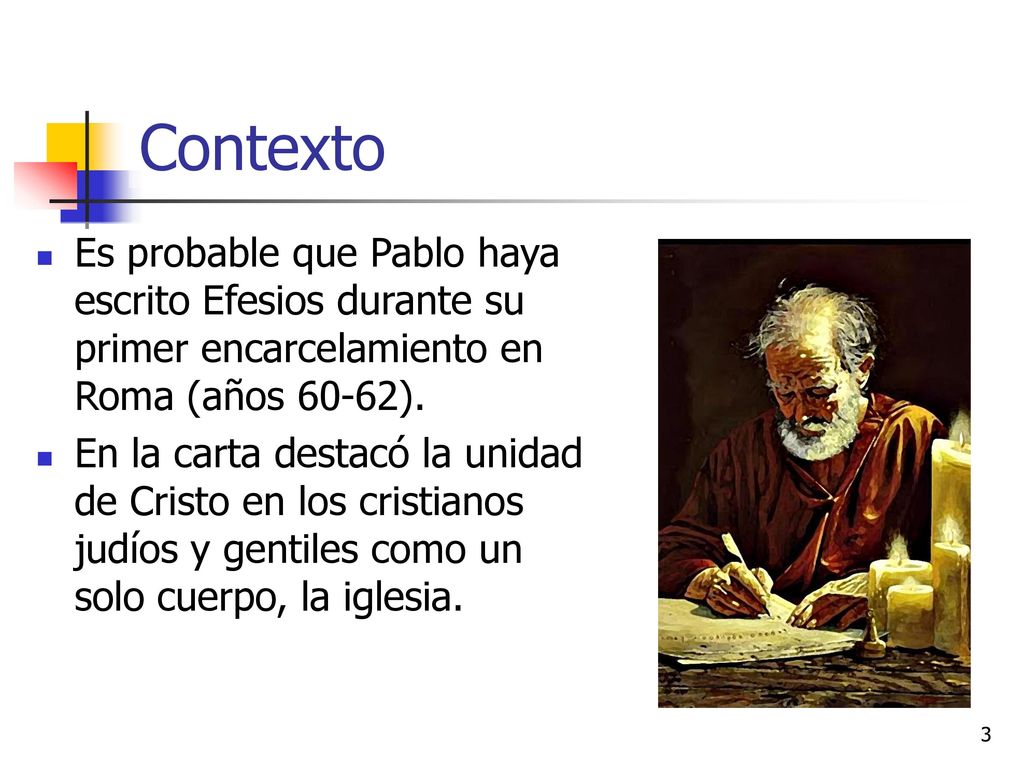 Contexto Es probable que Pablo haya escrito Efesios durante su primer encarcelamiento en Roma (años 60-62).