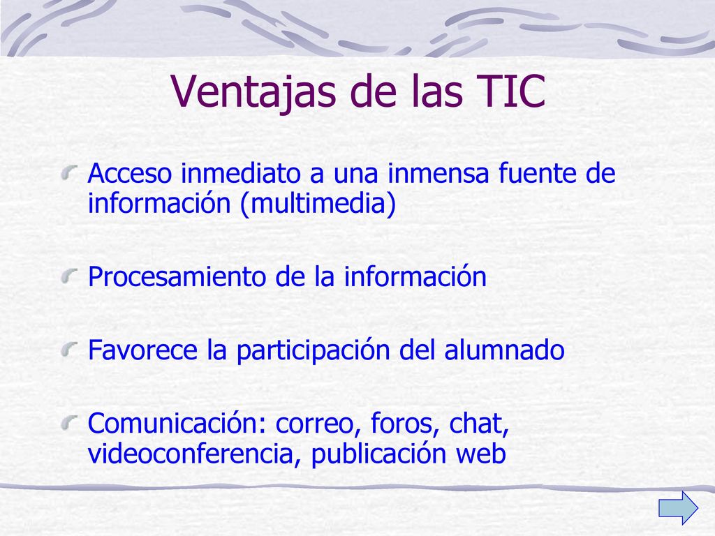 Ventajas de las TIC Acceso inmediato a una inmensa fuente de información (multimedia) Procesamiento de la información.