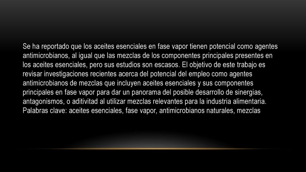 Se ha reportado que los aceites esenciales en fase vapor tienen potencial como agentes antimicrobianos, al igual que las mezclas de los componentes principales presentes en los aceites esenciales, pero sus estudios son escasos.