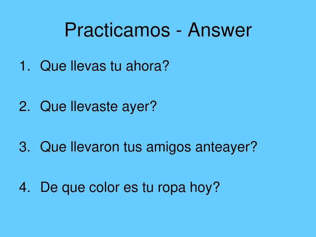 Practicamos - Answer Que llevas tu ahora Que llevaste ayer