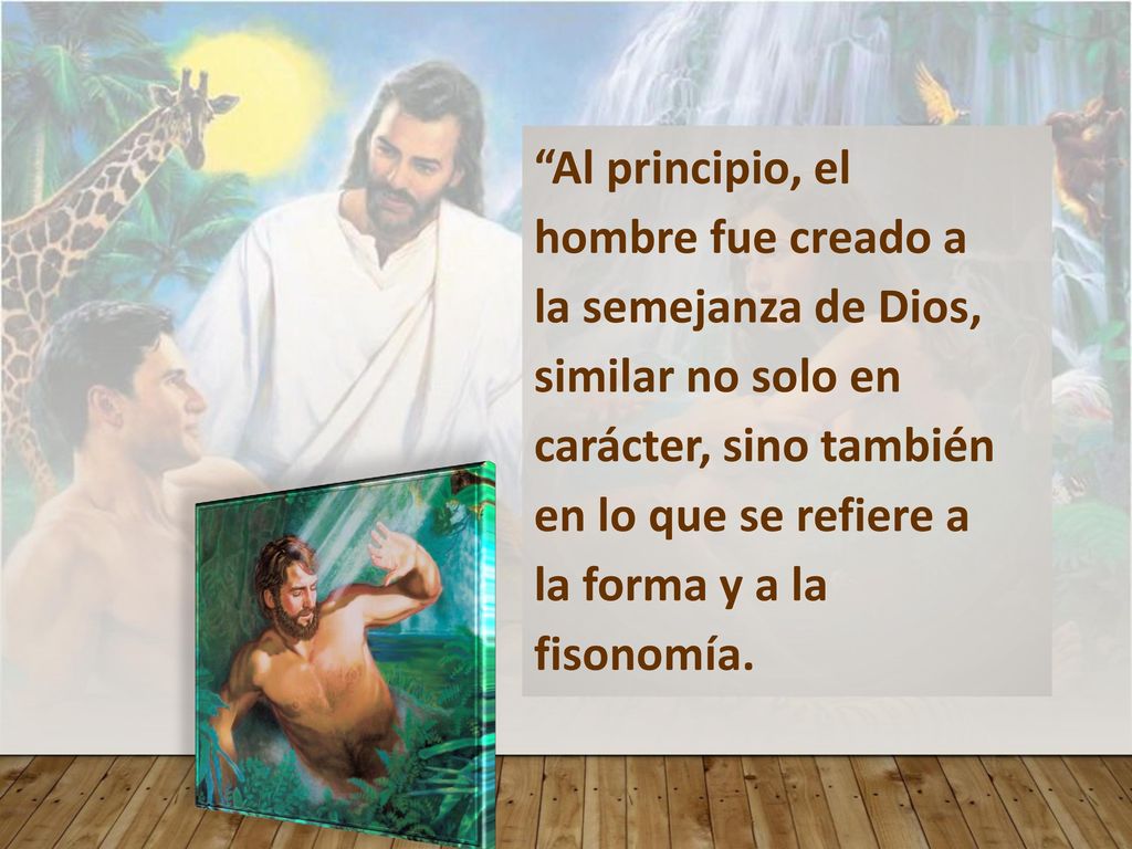 Al principio, el hombre fue creado a la semejanza de Dios, similar no solo en carácter, sino también en lo que se refiere a la forma y a la fisonomía.