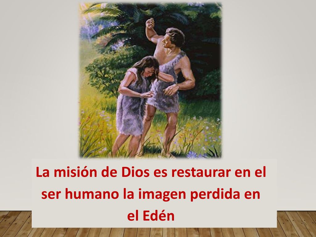 La misión de Dios es restaurar en el ser humano la imagen perdida en el Edén