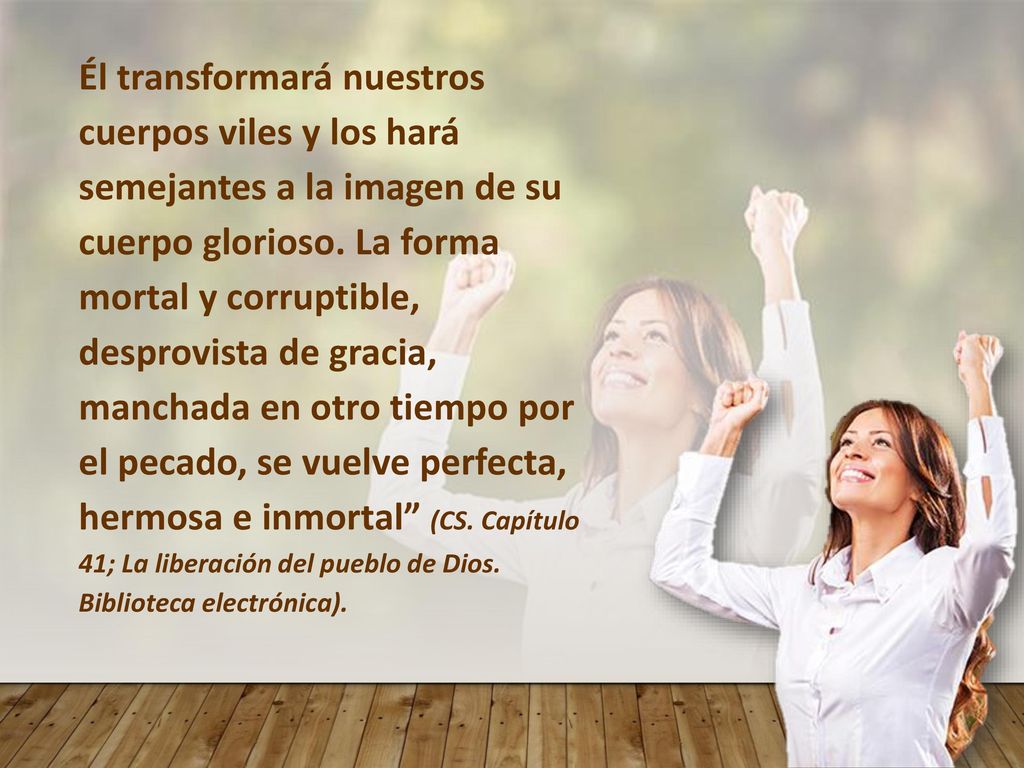 Él transformará nuestros cuerpos viles y los hará semejantes a la imagen de su cuerpo glorioso.