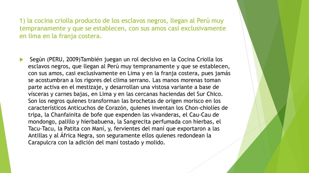 1) la cocina criolla producto de los esclavos negros, llegan al Perú muy tempranamente y que se establecen, con sus amos casi exclusivamente en lima en la franja costera.