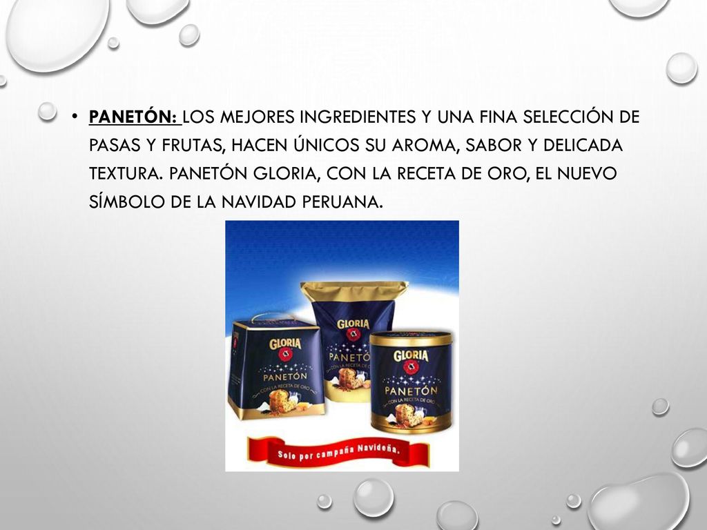 Panetón: Los mejores ingredientes y una fina selección de pasas y frutas, hacen únicos su aroma, sabor y delicada textura. Panetón Gloria, con la receta de oro, el nuevo símbolo de la navidad peruana.