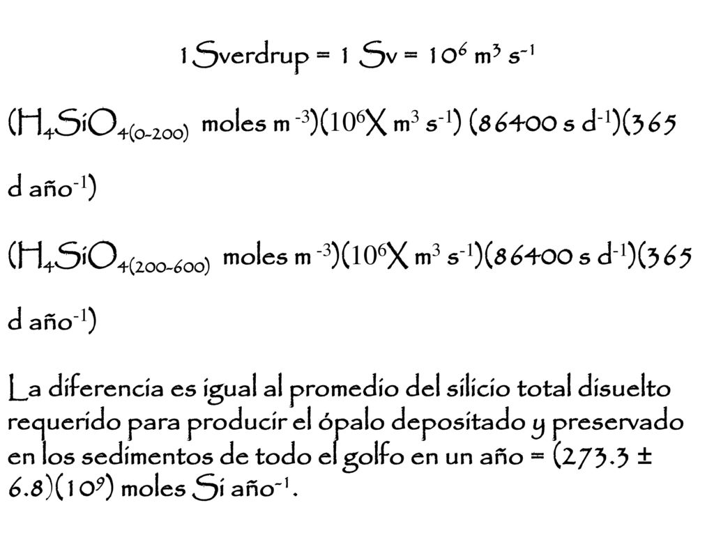 1Sverdrup = 1 Sv = 106 m3 s-1 (H4SiO4(0-200) moles m -3)(106X m3 s-1) (86400 s d-1)(365. d año-1)