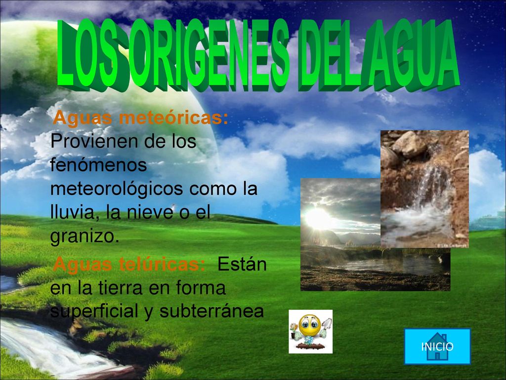 LOS ORIGENES DEL AGUA Aguas meteóricas: Provienen de los fenómenos meteorológicos como la lluvia, la nieve o el granizo.