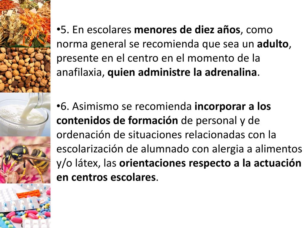 5. En escolares menores de diez años, como norma general se recomienda que sea un adulto, presente en el centro en el momento de la anafilaxia, quien administre la adrenalina.