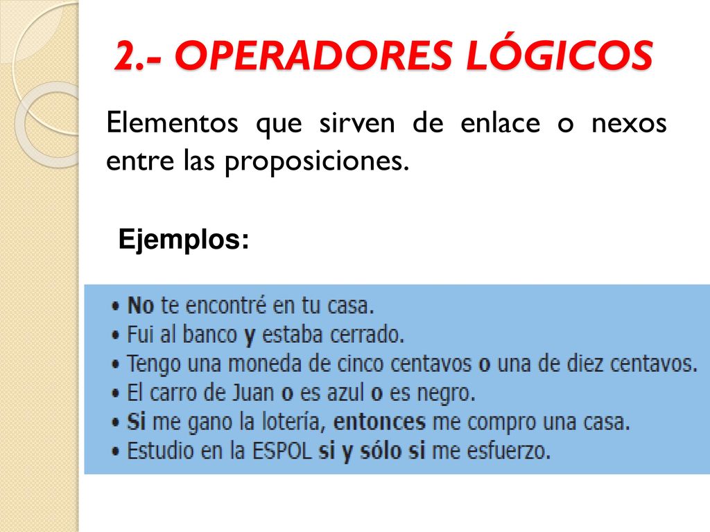 2.- OPERADORES LÓGICOS Elementos que sirven de enlace o nexos entre las proposiciones. Ejemplos: