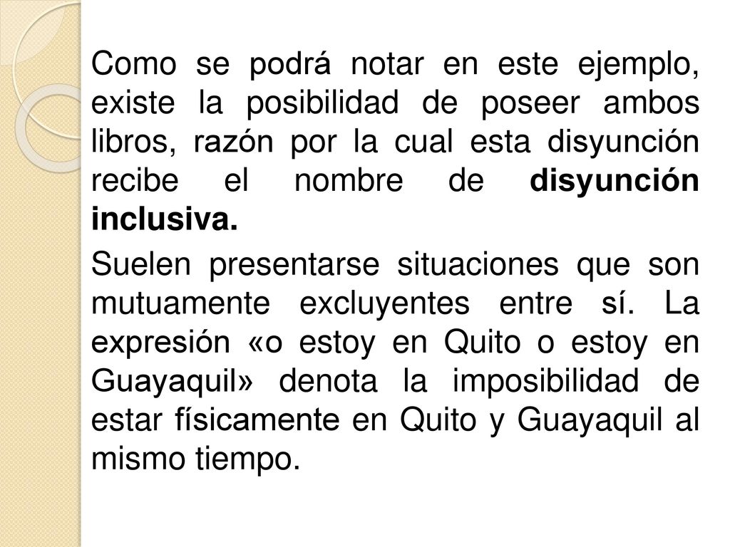 Como se podrá notar en este ejemplo, existe la posibilidad de poseer ambos libros, razón por la cual esta disyunción recibe el nombre de disyunción inclusiva.