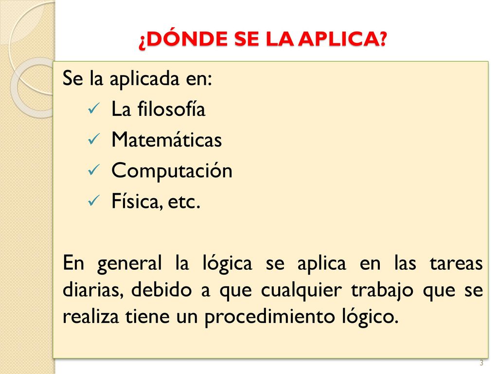 Se la aplicada en: La filosofía Matemáticas Computación Física, etc.