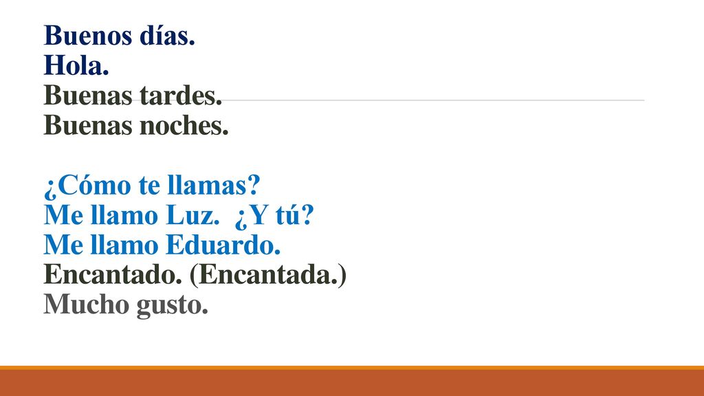 Buenos días. Hola. Buenas tardes. Buenas noches. ¿Cómo te llamas