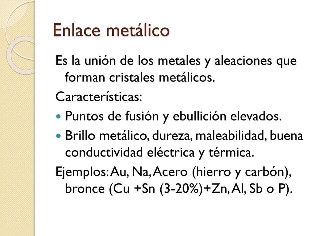 Enlace metálico Es la unión de los metales y aleaciones que forman cristales metálicos. Características: