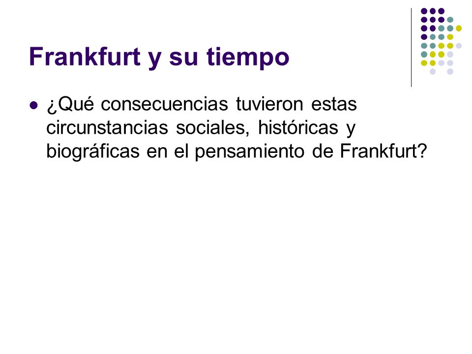 Frankfurt y su tiempo ¿Qué consecuencias tuvieron estas circunstancias sociales, históricas y biográficas en el pensamiento de Frankfurt
