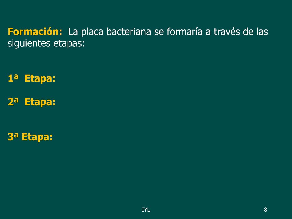 Formación: La placa bacteriana se formaría a través de las siguientes etapas: