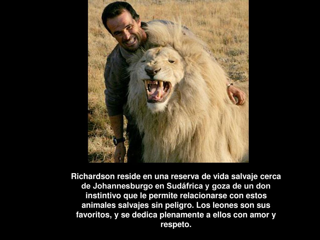 Richardson reside en una reserva de vida salvaje cerca de Johannesburgo en Sudáfrica y goza de un don instintivo que le permite relacionarse con estos animales salvajes sin peligro.