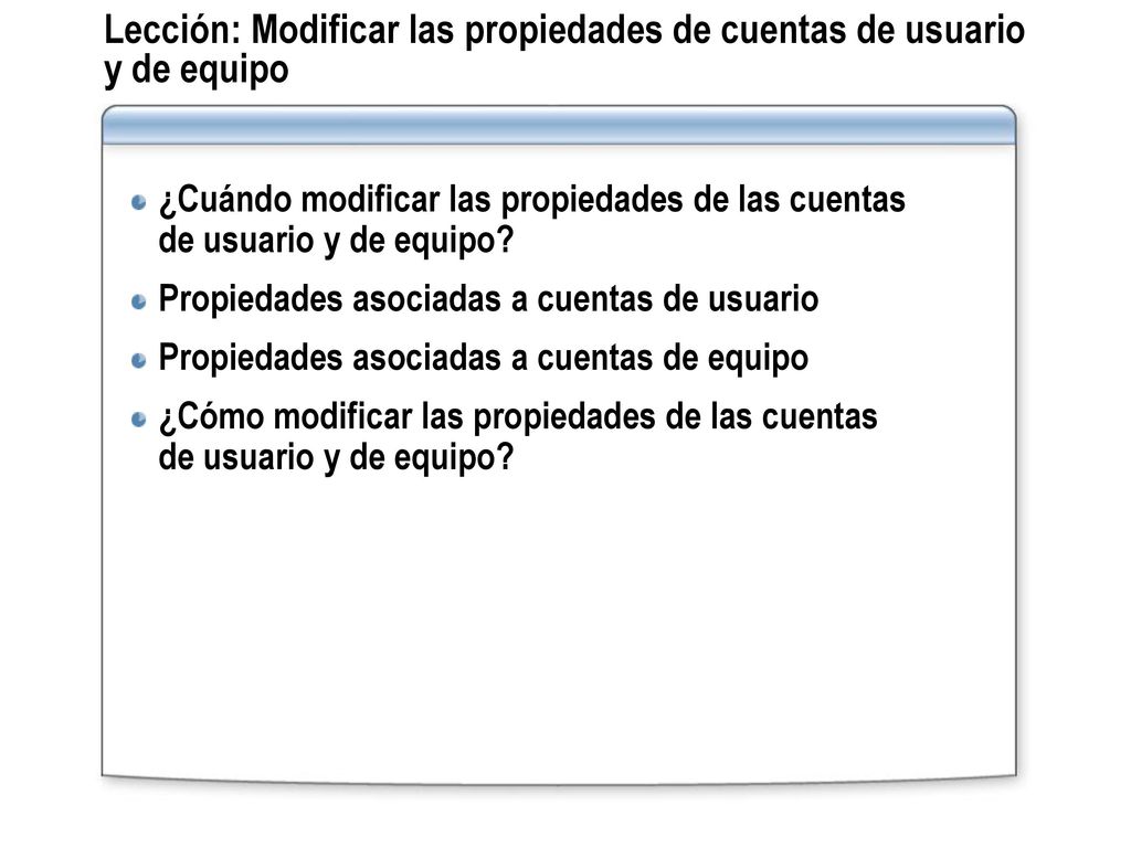 Lección: Modificar las propiedades de cuentas de usuario y de equipo