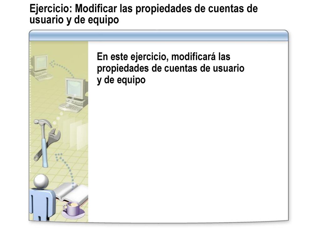 Ejercicio: Modificar las propiedades de cuentas de usuario y de equipo