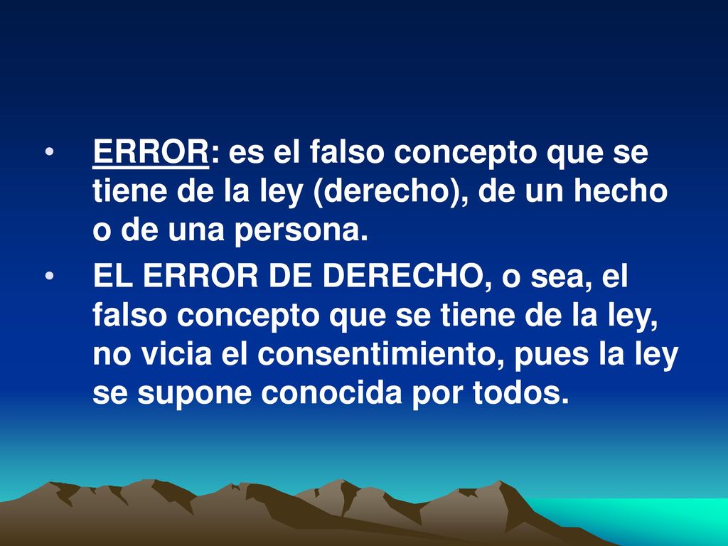 ERROR: es el falso concepto que se tiene de la ley (derecho), de un hecho o de una persona.