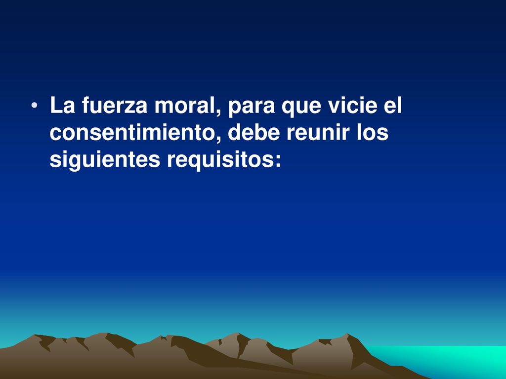 La fuerza moral, para que vicie el consentimiento, debe reunir los siguientes requisitos: