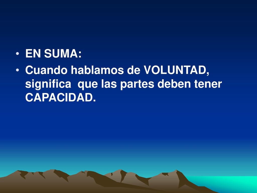 EN SUMA: Cuando hablamos de VOLUNTAD, significa que las partes deben tener CAPACIDAD.