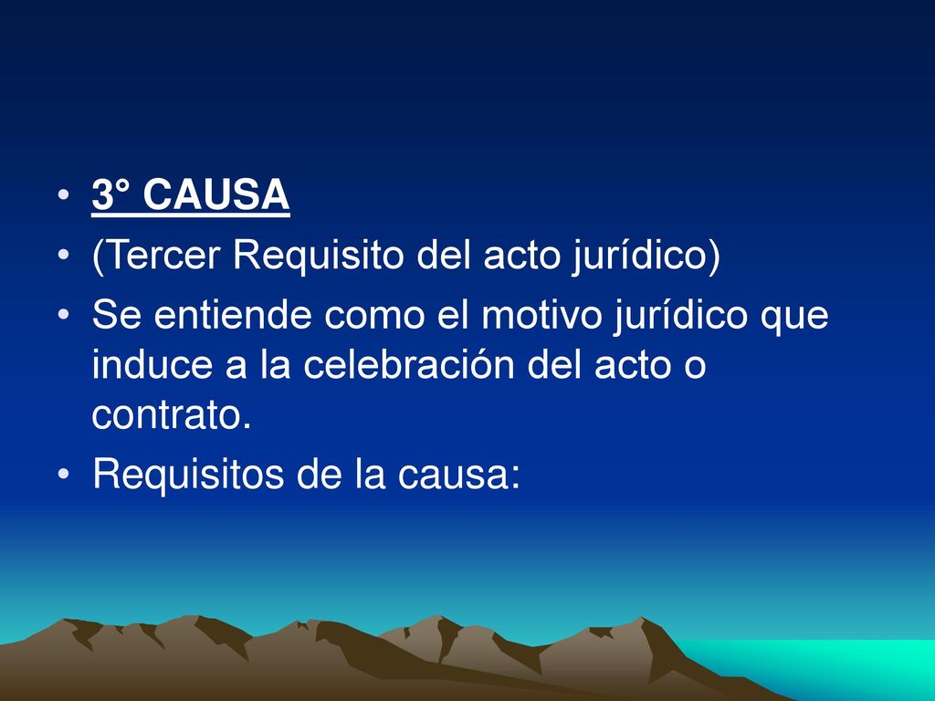 3° CAUSA (Tercer Requisito del acto jurídico) Se entiende como el motivo jurídico que induce a la celebración del acto o contrato.
