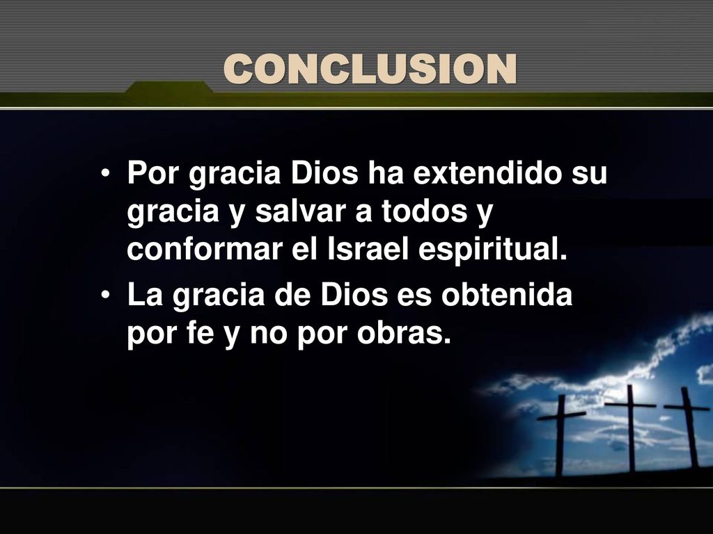 CONCLUSION Por gracia Dios ha extendido su gracia y salvar a todos y conformar el Israel espiritual.