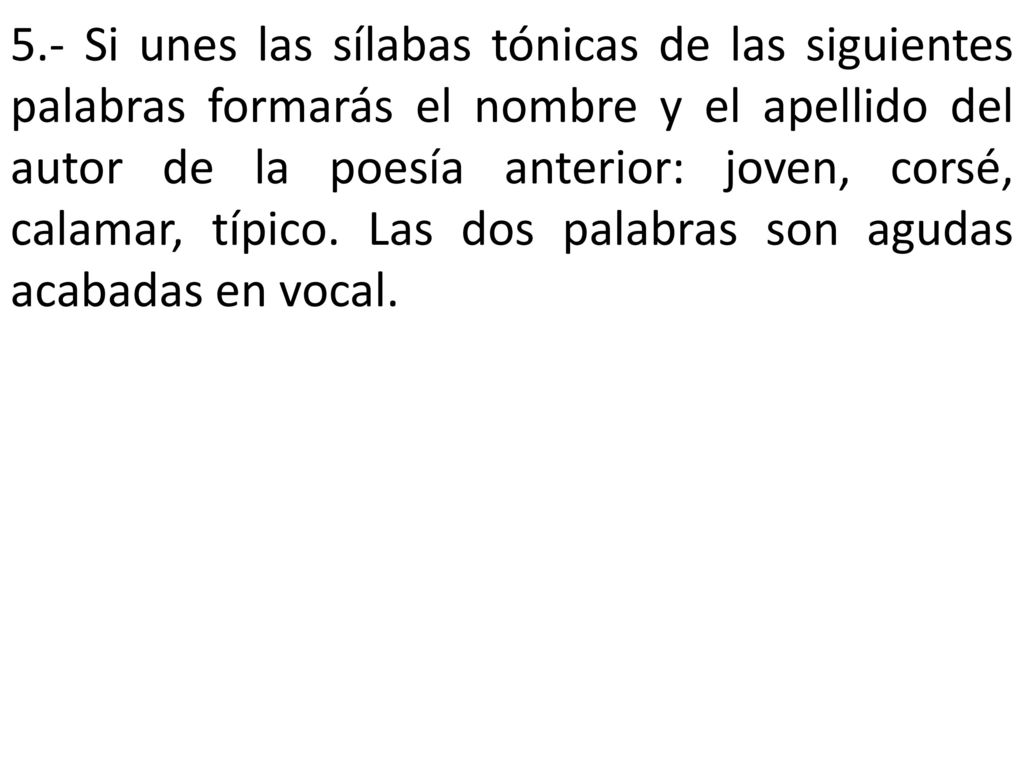 5.- Si unes las sílabas tónicas de las siguientes palabras formarás el nombre y el apellido del autor de la poesía anterior: joven, corsé, calamar, típico.