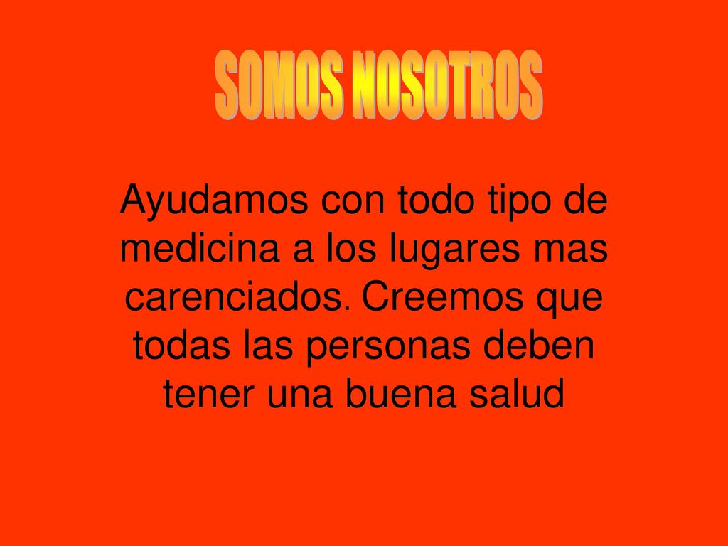 SOMOS NOSOTROS Ayudamos con todo tipo de medicina a los lugares mas carenciados.