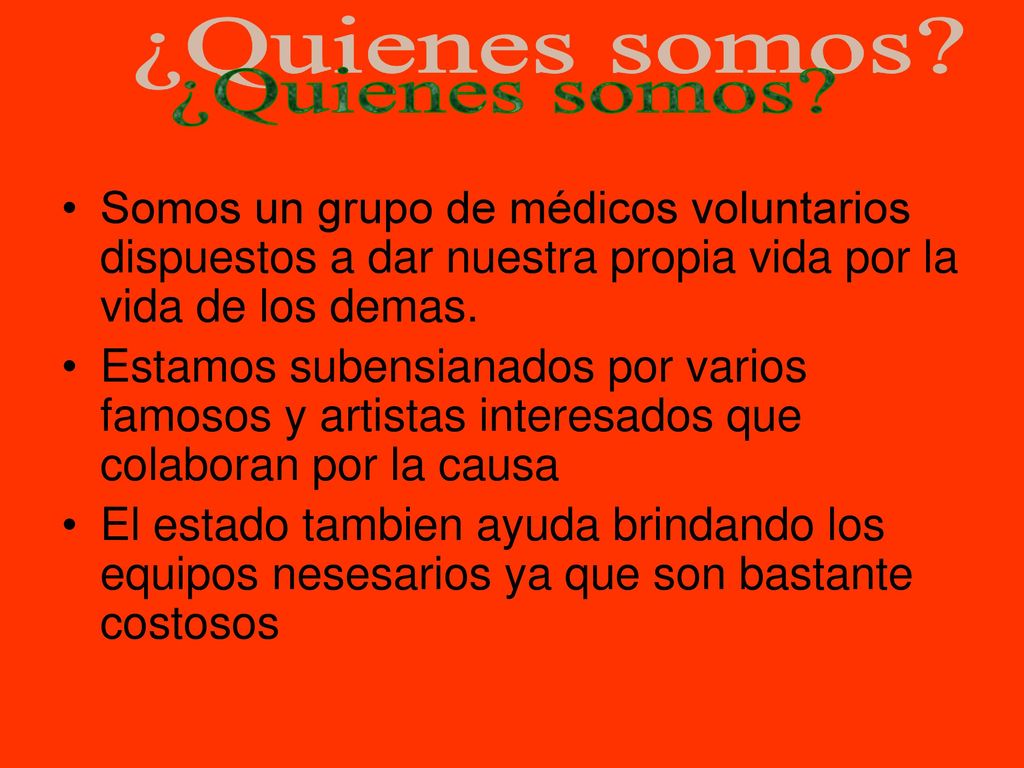 ¿Quienes somos Somos un grupo de médicos voluntarios dispuestos a dar nuestra propia vida por la vida de los demas.
