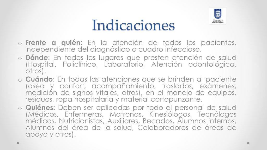 Indicaciones Frente a quién: En la atención de todos los pacientes, independiente del diagnóstico o cuadro infeccioso.