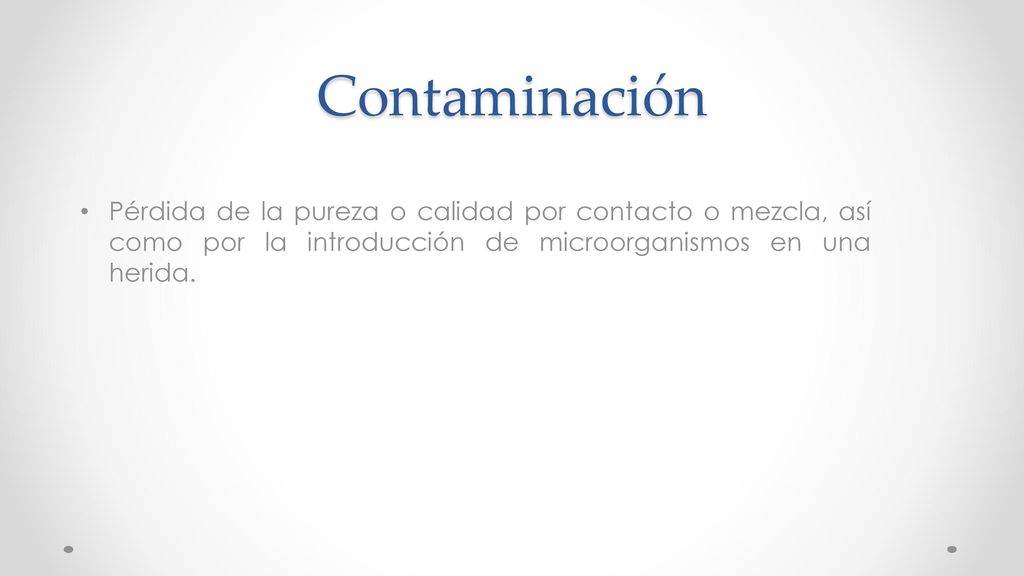 Contaminación Pérdida de la pureza o calidad por contacto o mezcla, así como por la introducción de microorganismos en una herida.
