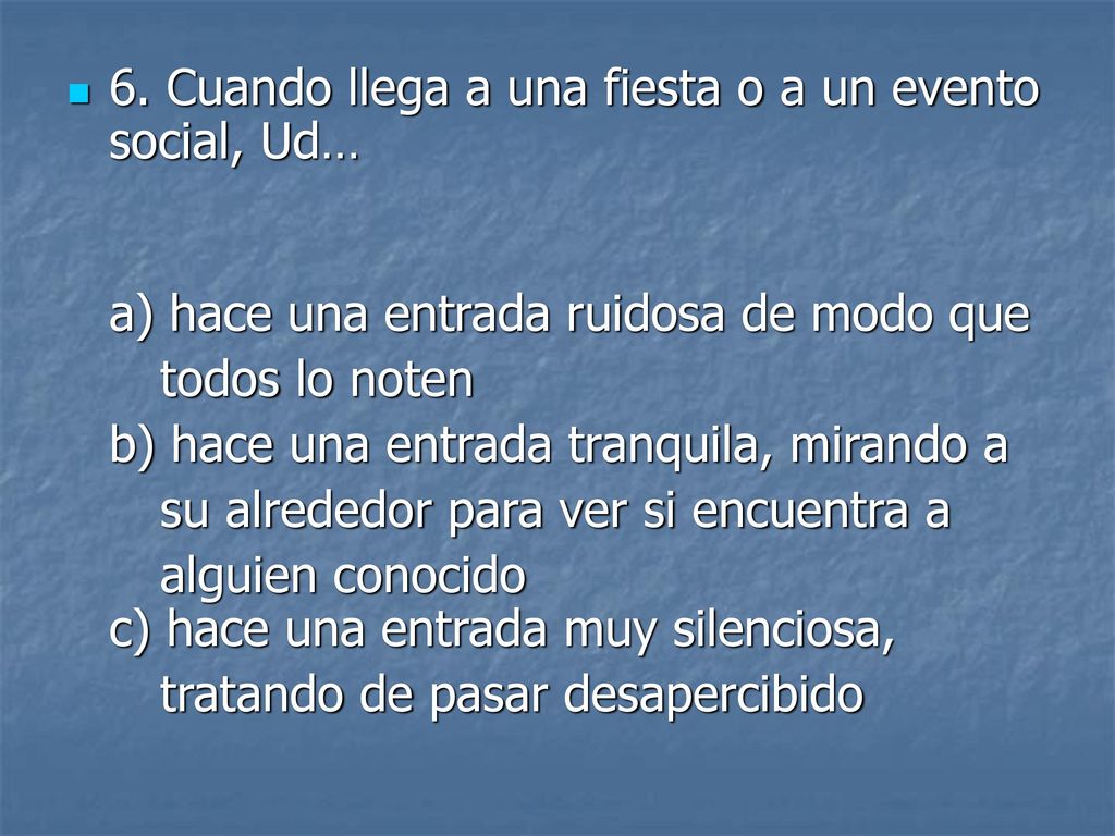 6. Cuando llega a una fiesta o a un evento social, Ud…