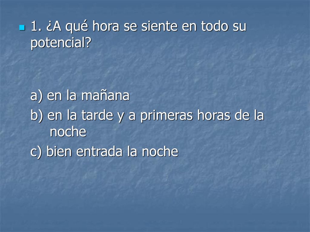1. ¿A qué hora se siente en todo su potencial