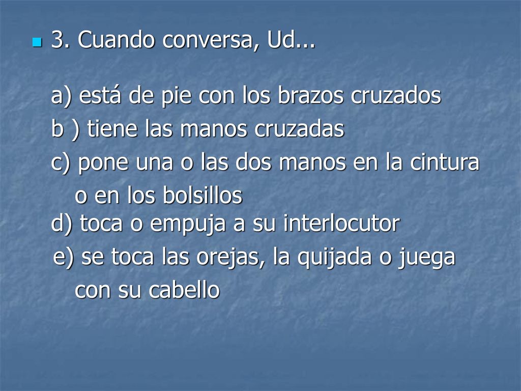 3. Cuando conversa, Ud... a) está de pie con los brazos cruzados