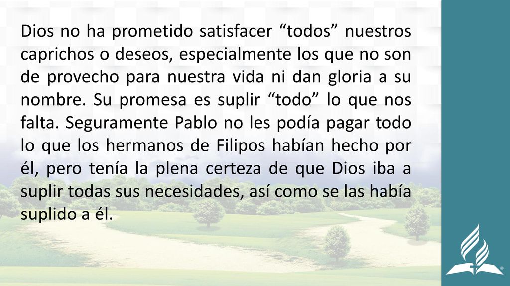 Dios no ha prometido satisfacer todos nuestros caprichos o deseos, especialmente los que no son de provecho para nuestra vida ni dan gloria a su nombre.