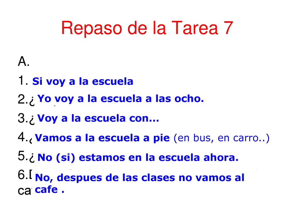Repaso de la Tarea 7 A. ¿Vas a la escuela
